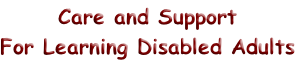 Care and Support
For Learning Disabled Adults
